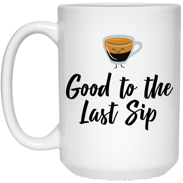 Good to the Last Sip 15 oz. White Mug